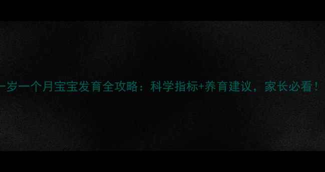 图片 一岁一个月宝宝发育全攻略：科学指标+养育建议，家长必看！2