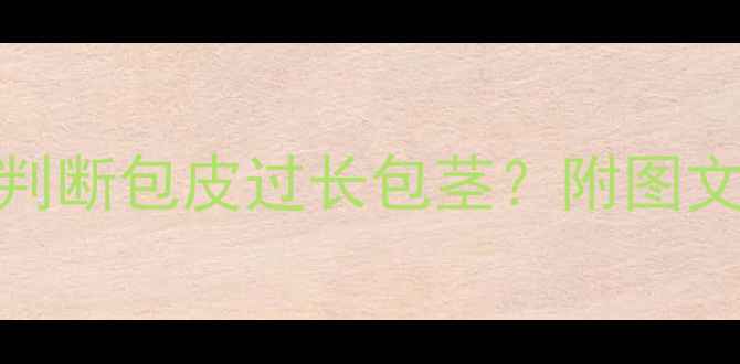 图片 儿童包皮发育全｜如何判断包皮过长包茎？附图文护理指南（家长必看）