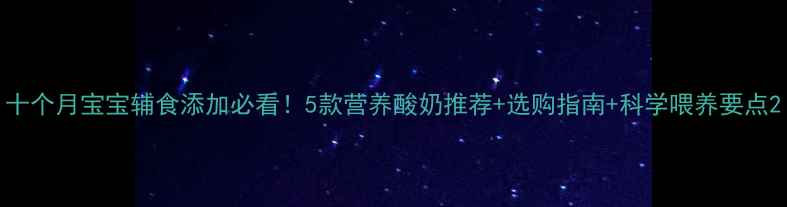 图片 十个月宝宝辅食添加必看！5款营养酸奶推荐+选购指南+科学喂养要点2
