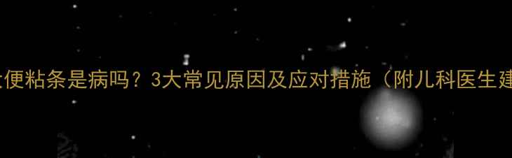 图片 婴儿大便粘条是病吗？3大常见原因及应对措施（附儿科医生建议）2