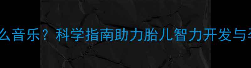 图片 孕五个月听什么音乐？科学指南助力胎儿智力开发与孕妇情绪管理2