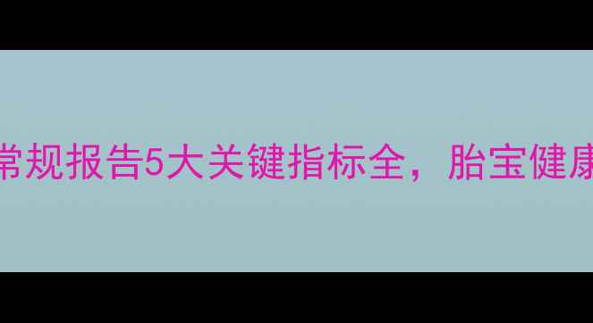 图片 孕妇必看！血常规报告5大关键指标全，胎宝健康你真的懂吗？