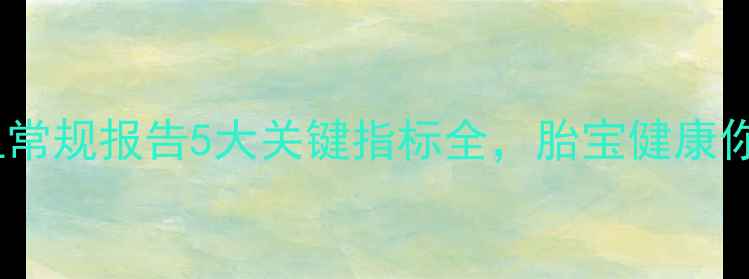 图片 孕妇必看！血常规报告5大关键指标全，胎宝健康你真的懂吗？2