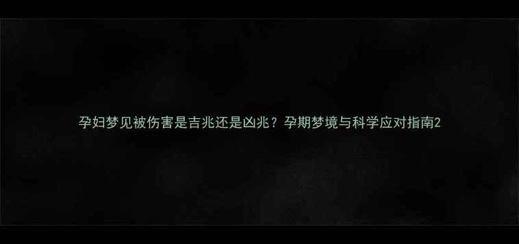 图片 孕妇梦见被伤害是吉兆还是凶兆？孕期梦境与科学应对指南2