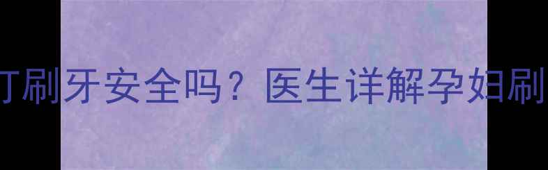 图片 孕期口腔护理必看！小苏打刷牙安全吗？医生详解孕妇刷牙的正确方法与注意事项2