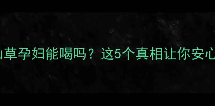 图片 孕期必看！烧仙草孕妇能喝吗？这5个真相让你安心喝到孕晚期✨1