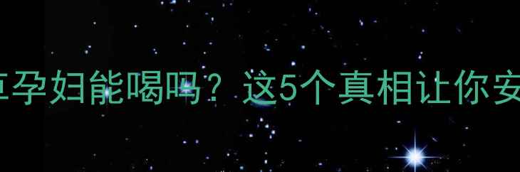 图片 孕期必看！烧仙草孕妇能喝吗？这5个真相让你安心喝到孕晚期✨2