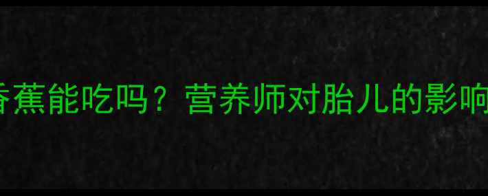图片 孕期必看！煮熟香蕉能吃吗？营养师对胎儿的影响及正确吃法🍌✨1