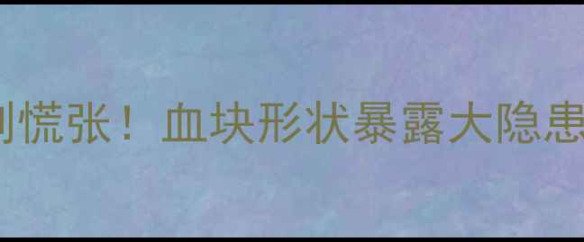 图片 孕期突然排出血块别慌张！血块形状暴露大隐患+紧急处理指南🤰💥