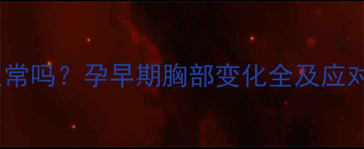图片 怀孕三个月胸部不涨正常吗？孕早期胸部变化全及应对措施（附医生建议）2