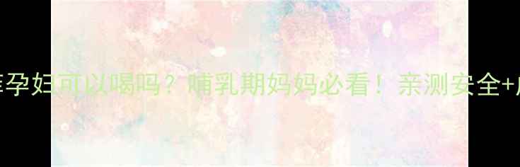 图片 拉克菲孕妇可以喝吗？哺乳期妈妈必看！亲测安全+成分🍼