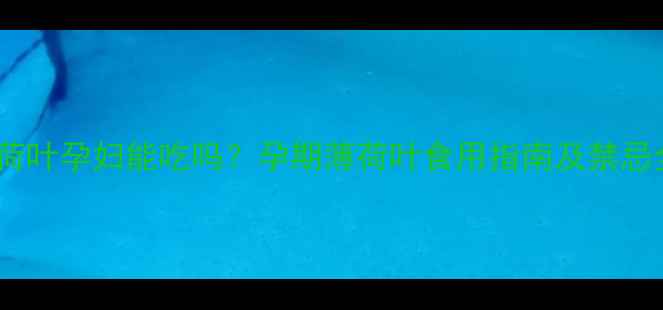 图片 薄荷叶孕妇能吃吗？孕期薄荷叶食用指南及禁忌全2