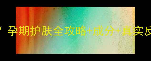 图片 雪本诗孕妇可用吗？孕期护肤全攻略+成分+真实反馈，附避坑指南！