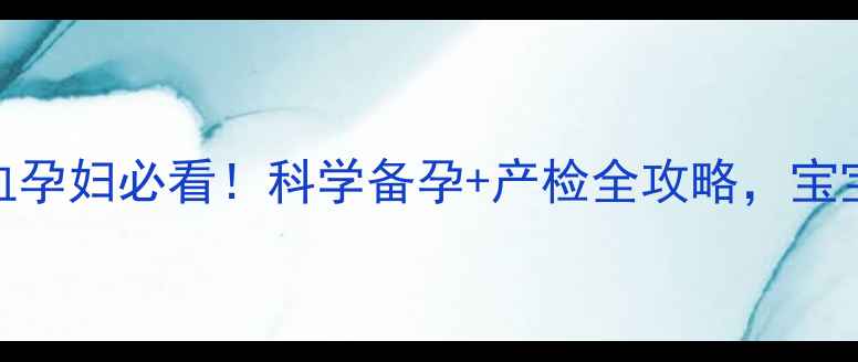 图片 静止型a地中海贫血孕妇必看！科学备孕+产检全攻略，宝宝健康有保障吗？2