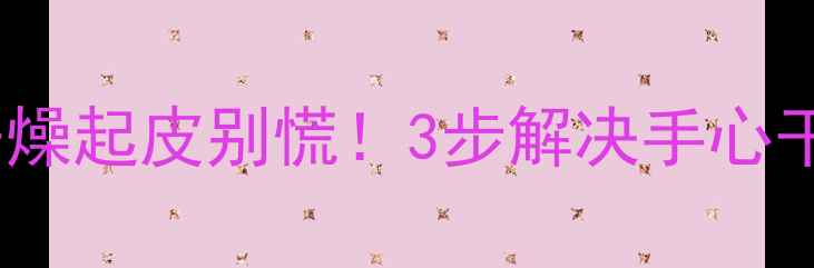 图片 🌟宝宝手心干燥起皮别慌！3步解决手心干裂小妙招🌟1