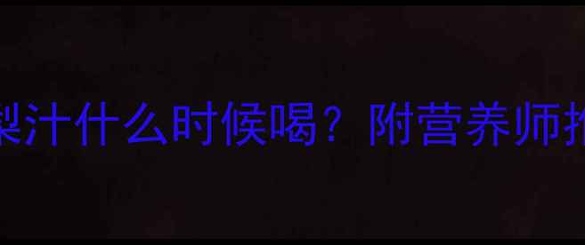 图片 🍐宝宝辅食｜0-3岁梨汁什么时候喝？附营养师推荐食谱+禁忌清单🍐