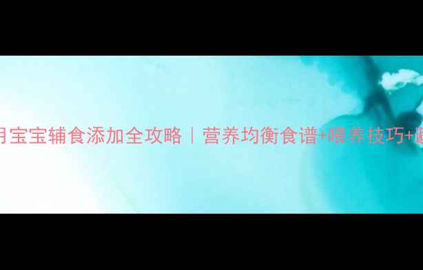 图片 1岁3个月宝宝辅食添加全攻略｜营养均衡食谱+喂养技巧+避坑指南