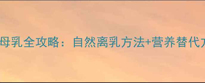 图片 10个月宝宝科学断母乳全攻略：自然离乳方法+营养替代方案+常见问题解答