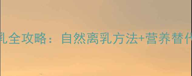 图片 10个月宝宝科学断母乳全攻略：自然离乳方法+营养替代方案+常见问题解答1