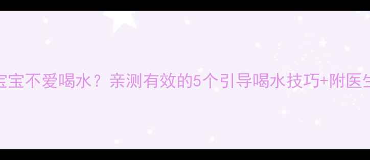 图片 3个月宝宝不爱喝水？亲测有效的5个引导喝水技巧+附医生建议1